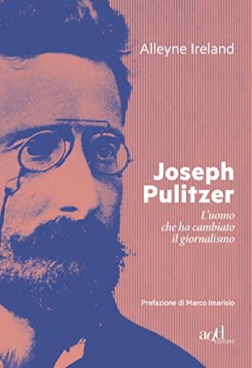 Joseph Pulitzer: L'uomo che ha cambiato il giornalismo